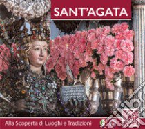 Sant'Agata. Alla scoperta di luoghi e tradizioni. Ediz. italiana e inglese libro