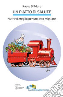 Un piatto di salute. Nutrirsi meglio per una vita migliore libro di Di Muro Paolo