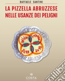 La pizzella abruzzese nelle usanze dei peligni libro di Santini Raffaele