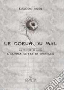 Le coeur du mal. (La croce di Ankh). L'ultima notte di Charles libro di Agus Eugenio