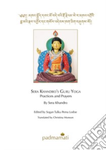 Sera Khandro's guru yoga. Practices and prayers libro di Sera Khandro Dewai Dorje; Sogan Tulku Pema Lodoe (cur.)