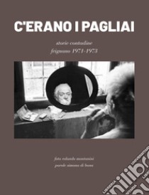 C'erano i pagliai. Storie contadine nel Frignano modenese libro di Montanini Rolando; Di Bona Simona; Varas V. (cur.)