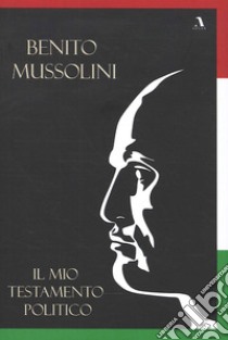 Il mio testamento politico libro di Mussolini Benito