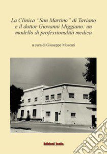 La clinica San Martino di Taviano e il dr. Giovanni Miggiano: un modello di professionalità medica libro di Moscati Giuseppe