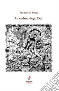 La caduta degli Dei. Ovvero: la difficile esistenza dell'io libro di Pasca Francesco