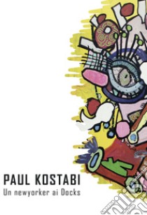 Paul Kostabi. Un newyorker ai Docks. Catalogo della mostra (Torino, 14 dicembre 2019 - 9 Gennaio 2020). Ediz. italiana e inglese libro di Redaelli A. (cur.)