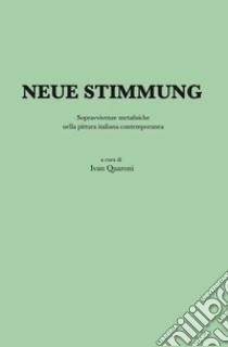 Neue stimmung. Sopravvivenze metafisiche nella pittura italiana contemporanea. Ediz. illustrata libro di Quaroni I. (cur.)