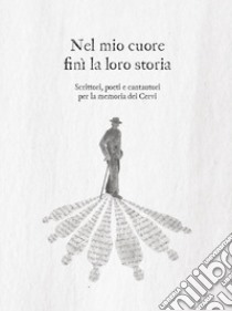 Nel mio cuore finì la loro storia. Scrittori, poeti e cantautori per la memoria dei Cervi libro di Vannini M. (cur.)