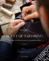 Scent of tailoring. Vol. 1: The Italian and Spanish jacket: a comparative review libro di Attanasio Fabio