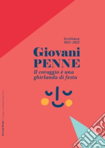 Il coraggio è una ghirlanda di festa. Giovani Penne 2021-2022 libro di Pirro (cur.); Gallo (cur.); Manganaro (cur.)