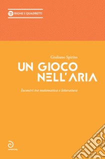 Un gioco nell'aria. Incontri tra matematica e letteratura libro di Spirito Giuliano