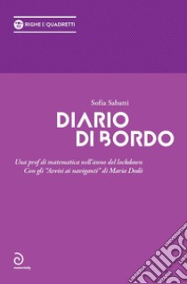 Diario di bordo. Una prof di matematica nell'anno del lockdown libro di Sabatti Sofia