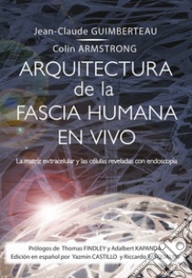 Arquitectura de la Fascia Humana en Vivo. La matriz extracelular y las células reveladas con endoscopia. Con DVD-ROM libro di Guimberteau Jean-Claude; Armstrong Colin