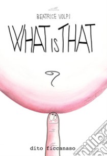 What is that. Dito ficcanaso. Pink edition libro di Volpi Beatrice