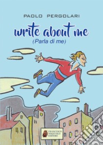 Write about me (parla di me) libro di Pergolari Paolo