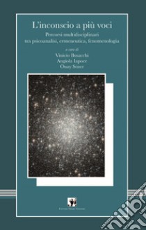 L'inconscio a più voci. Percorsi multidisciplinari tra psicoanalisi, ermeneutica, fenomenologia libro di Busacchi V. (cur.); Iapoce A. (cur.); Sözer Ö. (cur.)