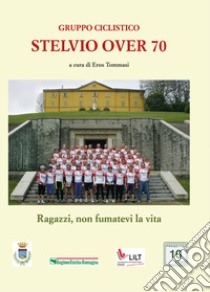 Gruppo ciclistico Stelvio 70. Ragazzi non fumatevi la vita libro di Tommasi E. (cur.)