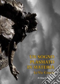 Un sogno plasmato in materia. Le vie crucis di Angelo Salemi. Catalogo della mostra (Piazza Armerina, 6-21 aprile 2019). Ediz. illustrata libro di Giunta V. V. (cur.)