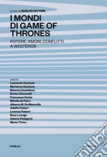I mondi di Game of Thrones. Potere, amori, conflitti a Westeros libro di De Mascellis Alberto Maria; Fattori Lorenzo; Fattori Adolfo; Fattori A. (cur.)