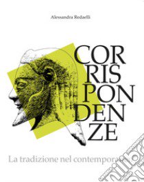 Corrispondenze. La tradizione nel contemporaneo. Ediz. italiana e inglese libro di Redaelli A. (cur.)