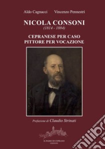 Nicola Consoni (1814-1884). Cepranese per caso, pittore per vocazione libro di Cagnacci Aldo; Pennestrì Vincenzo