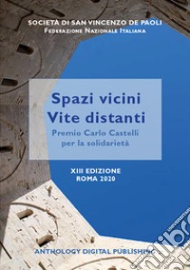 Spazi vicini, vite distanti. Premio «Carlo Castelli» per la solidarietà riservato ai detenuti delle carceri italiane. 13ª edizione Roma 2020 libro di Federazione Nazionale Società di San Vincenzo De Paoli Consiglio Nazionale Italiano ONLUS (cur.)