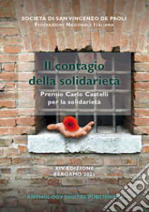 Il contagio della solidarietà. Premio «Carlo Castelli» per la solidarietà. 14ª edizione Bergamo 2021 libro di Società di San Vincenzo De Paoli - Federazione Nazionale Italiana (cur.)