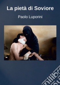 La pietà di Soviore libro di Luporini Paolo