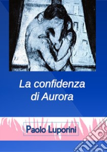 La confidenza di Aurora libro di Luporini Paolo