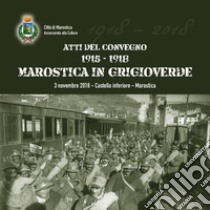 Atti del Convegno 1915-1918. Marostica in grigioverde (3 novembre 2018, Castello Inferiore, Marostica) libro di Pozzato P. (cur.); Muraro G. A. (cur.); Contin L. (cur.)