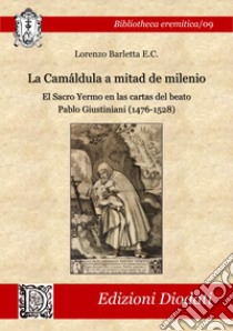 La Camáldula a mitad de milenio. El Sacro Yermo en las cartas del beato Pablo Giustiniani (1476-1528). Ediz. critica libro di Barletta Lorenzo