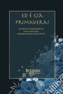 Ed è già primavera! Raccolta di composizioni per coro a voce mista realizzate al tempo del Covid-19 libro di Verardo Giuseppe; Lusuriello Irma; Ruggeri Guido