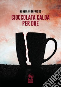 Cioccolata calda per due libro di Gionfriddo Nunzia