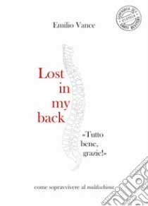 Lost in my back. «Tutto bene, grazie!» Come sopravvivere al maldischiena libro di Vance Emilio