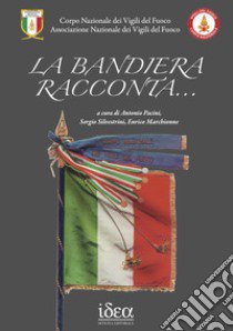 La bandiera racconta... libro di Marchionne E. (cur.); Silvestrini S. (cur.); Pacini A. (cur.)