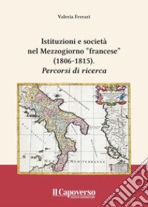 Istituzioni e società nel Mezzogiorno «francese» (1806-1815). Percorsi di ricerca libro di Ferrari Valeria