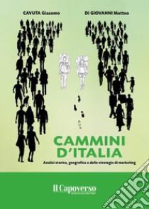 Cammini d'Italia. Analisi storica, geografica e delle strategie di marketing libro di Cavuta Giacomo; Di Giovanni Matteo