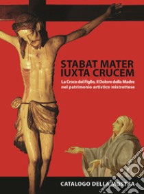 Stabat mater iuxta crucem. La croce del figlio, il dolore della madre, nel patrimonio artistico mistrettese libro di Lo Castro N. (cur.)