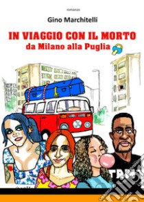 In viaggio con il morto da Milano alla Puglia libro di Marchitelli Gino