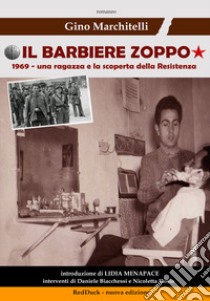 Il barbiere zoppo. 1969, una ragazza e la scoperta della Resistenza libro di Marchitelli Gino