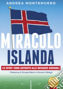 Miracolo Islanda. Lo sport come antidoto alle devianze giovanili libro di Montemurro Andrea