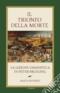 Il trionfo della morte. La lezione umanistica di Pieter Brueghel libro di Breuning Marta