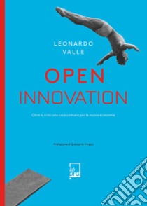 Open innovation. Oltre la crisi: una casa comune per la nuova economia libro di Valle Leonardo