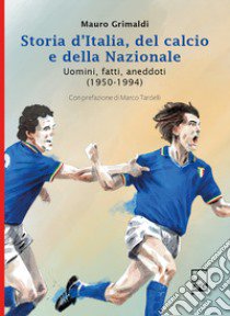 Storia d'Italia, del calcio e della Nazionale. Uomini, fatti, aneddoti (1950-1994) libro di Grimaldi Mauro