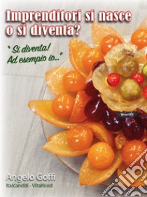 Imprenditori si nasce o si diventa? «Si diventa! Ad esempio io...». Nuova ediz. libro di Goffi Angelo; De Bernardin A. (cur.)