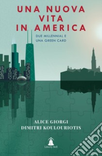 Una nuova vita in America. Due millennial e una Green Card libro di Giorgi Alice; Koulouriotis Dimitrios