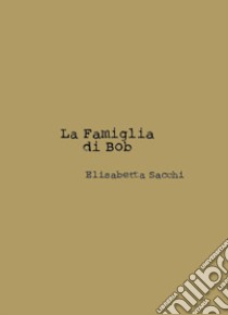 La famiglia di Bob. Con Contenuto digitale (fornito elettronicamente) libro di Sacchi Elisabetta; Ripensarte (cur.)