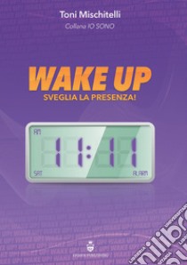 Wake up. Sveglia la presenza libro di Mischitelli Toni