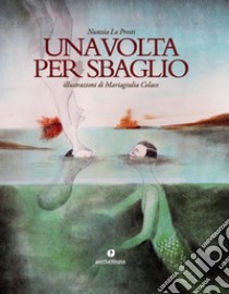 Una volta per sbaglio. Ediz. illustrata libro di Lo Presti Nunzia