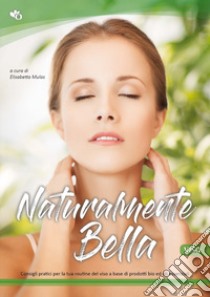 Naturalmente bella. Viso. Consigli pratici per la tua routine del viso a base di prodotti bio ed oli essenziali libro di Draghi M. (cur.); Mulas E. (cur.)